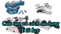 Cấu tạo và cách sử dụng ê tô kẹp